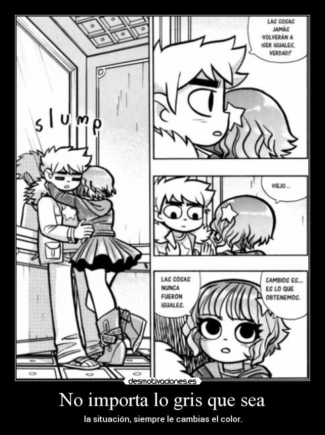 No importa lo gris que sea - la situación, siempre le cambias el color.
