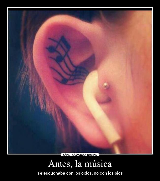Antes, la música - se escuchaba con los oídos, no con los ojos