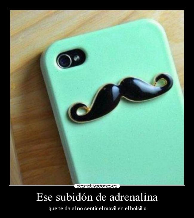 Ese subidón de adrenalina - que te da al no sentir el móvil en el bolsillo