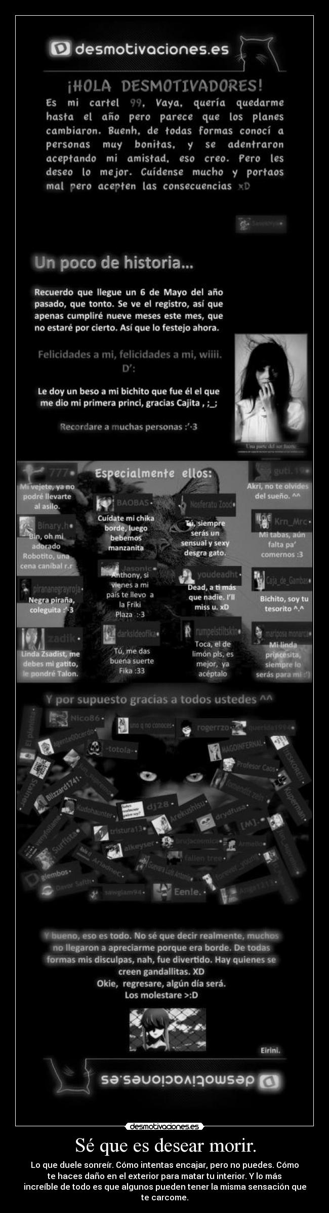 Sé que es desear morir. - Lo que duele sonreír. Cómo intentas encajar, pero no puedes. Cómo
te haces daño en el exterior para matar tu interior. Y lo más
increíble de todo es que algunos pueden tener la misma sensación que
te carcome.