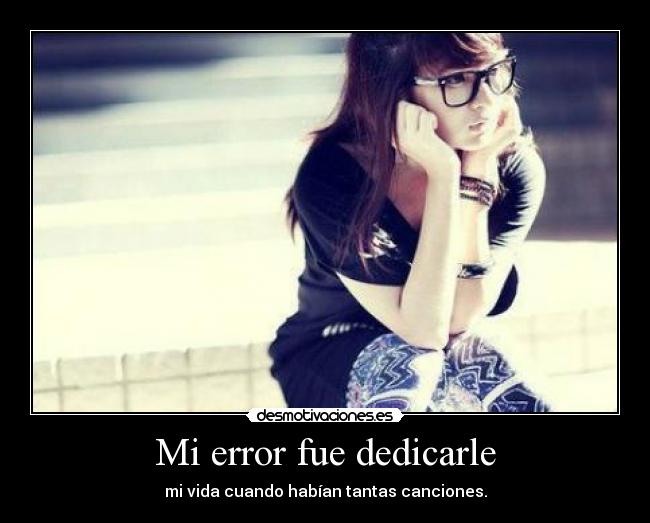 Mi error fue dedicarle - 