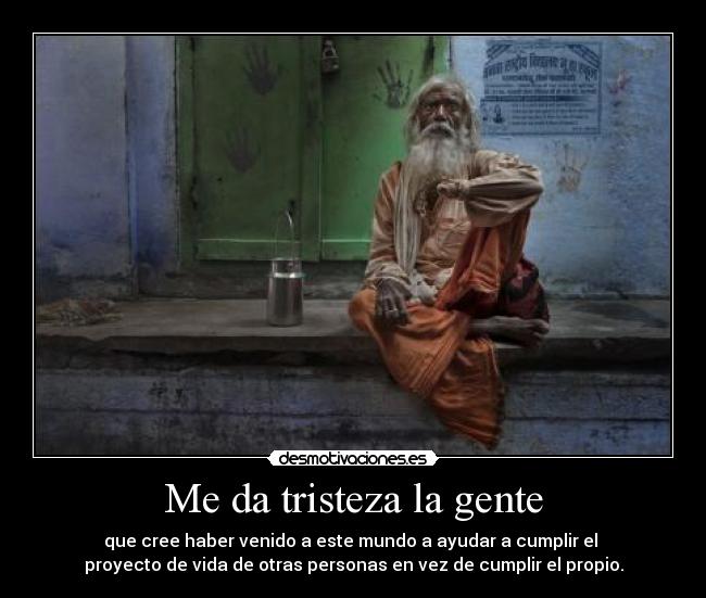 Me da tristeza la gente -