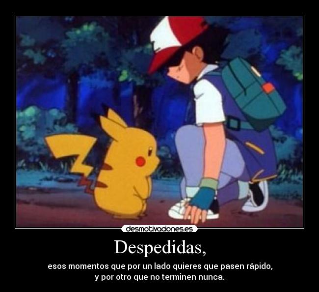 Despedidas, - esos momentos que por un lado quieres que pasen rápido,
y por otro que no terminen nunca.