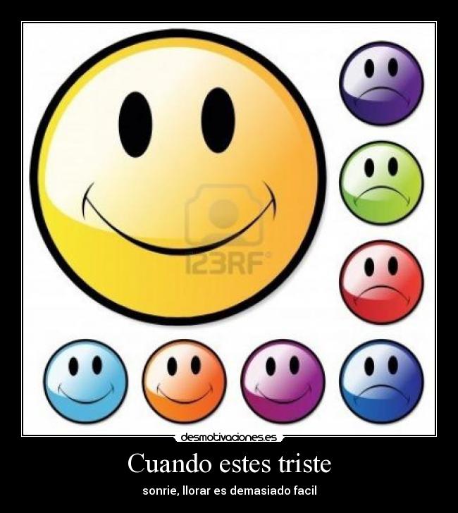 Cuando estes triste - sonrie, llorar es demasiado facil