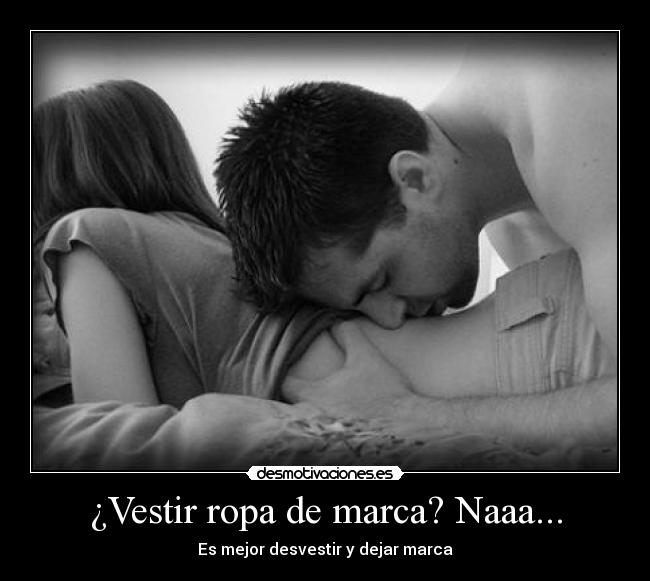 ¿Vestir ropa de marca? Naaa... - Es mejor desvestir y dejar marca