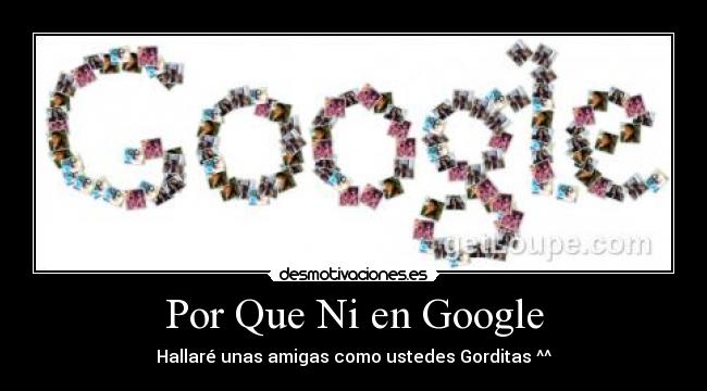 Por Que Ni en Google - Hallaré unas amigas como ustedes Gorditas ^^