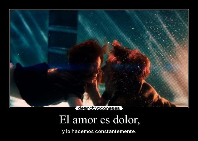 El amor es dolor, - 