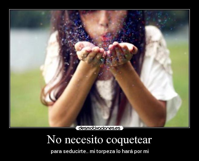 No necesito coquetear -
