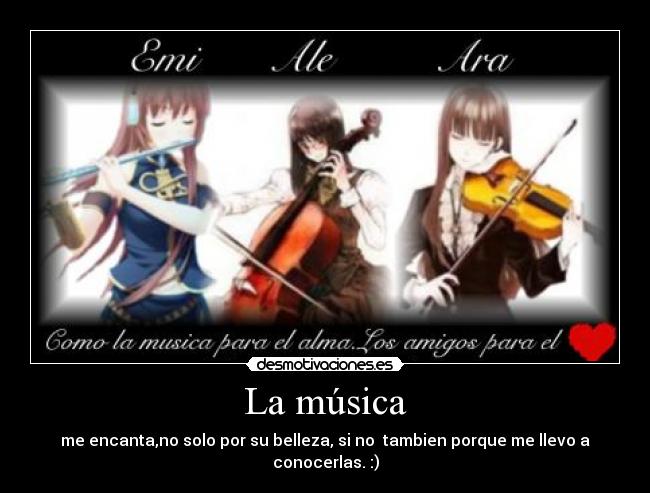La música - me encanta,no solo por su belleza, si no tambien porque me llevo a conocerlas. :)