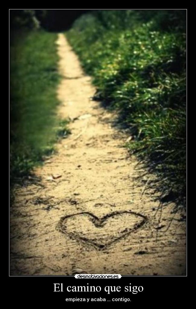 El camino que sigo - empieza y acaba ... contigo.