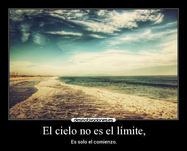 El cielo no es el límite, - Es solo el comienzo.