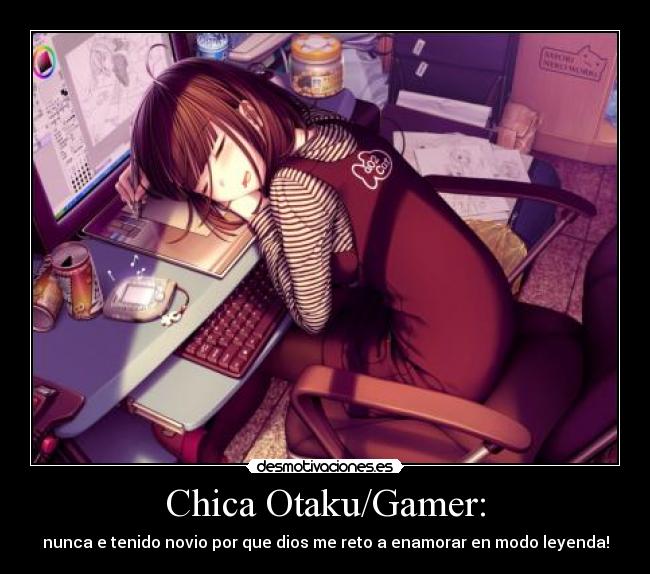 Chica Otaku/Gamer: - nunca e tenido novio por que dios me reto a enamorar en modo leyenda!