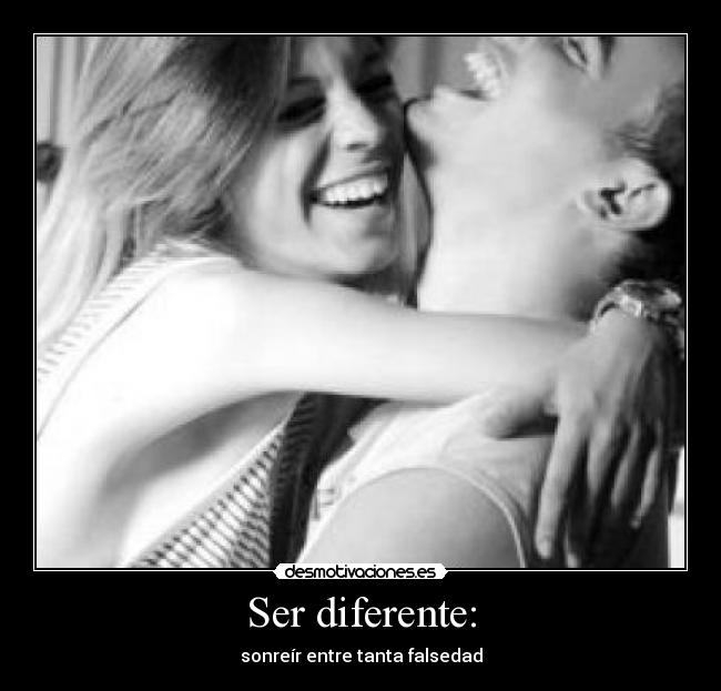Ser diferente: - sonreír entre tanta falsedad