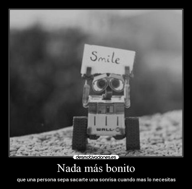 Nada más bonito - que una persona sepa sacarte una sonrisa cuando mas lo necesitas