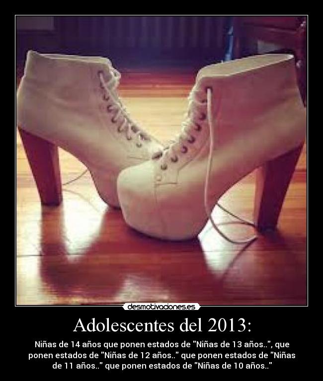 Adolescentes del 2013: - Niñas de 14 años que ponen estados de Niñas de 13 años.., que
ponen estados de Niñas de 12 años.. que ponen estados de Niñas
de 11 años.. que ponen estados de Niñas de 10 años..