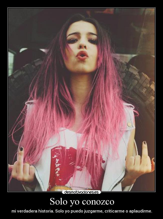 Solo yo conozco - mi verdadera historia. Solo yo puedo juzgarme, criticarme o aplaudirme.