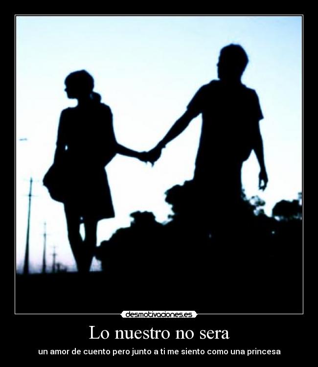 Lo nuestro no sera - un amor de cuento pero junto a ti me siento como una princesa