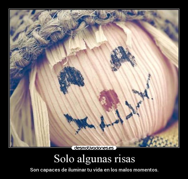 Solo algunas risas - Son capaces de iluminar tu vida en los malos momentos.