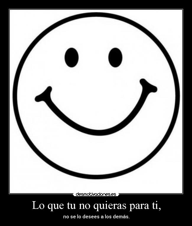 Lo que tu no quieras para ti, - 