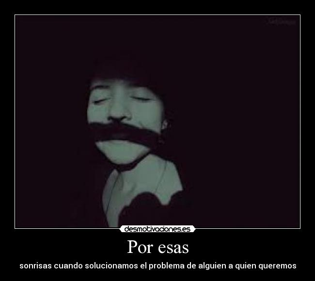 Por esas - sonrisas cuando solucionamos el problema de alguien a quien queremos