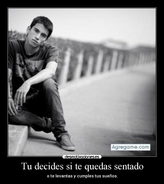 Tu decides si te quedas sentado - 