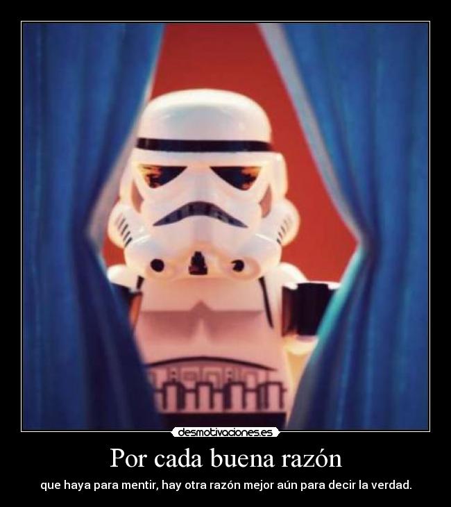 Por cada buena razón - que haya para mentir, hay otra razón mejor aún para decir la verdad.
