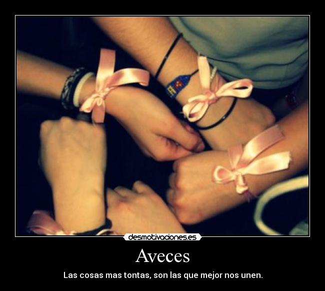 Aveces - Las cosas mas tontas, son las que mejor nos unen.