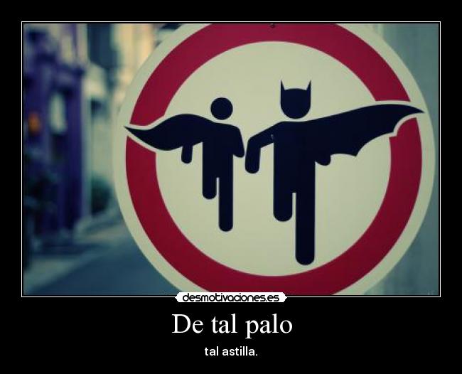 De tal palo - tal astilla.