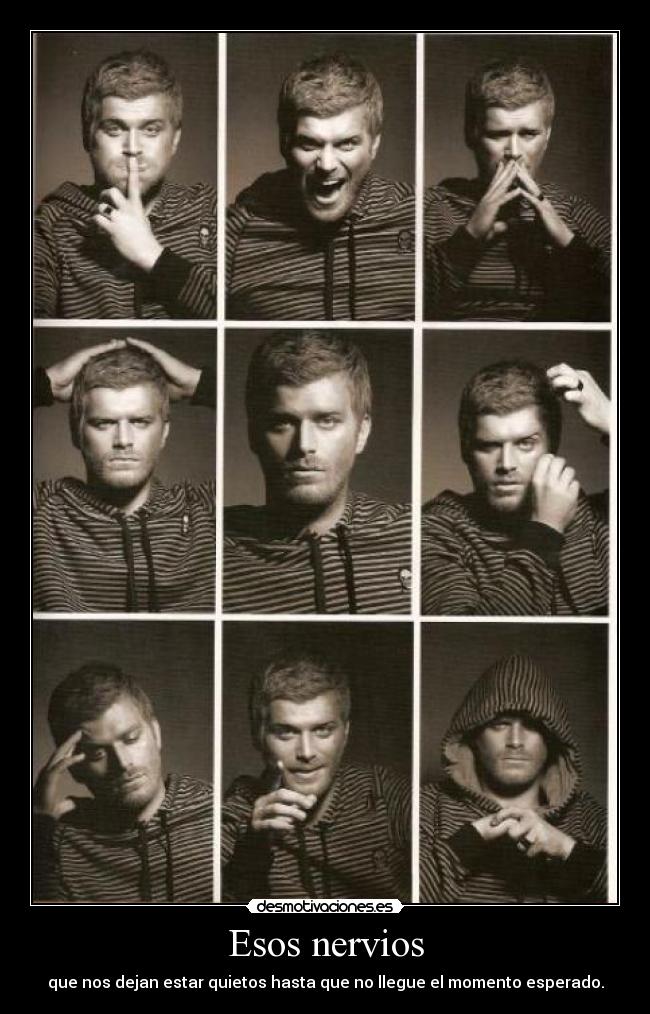 Esos nervios - que nos dejan estar quietos hasta que no llegue el momento esperado.