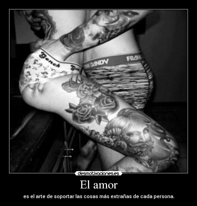 El amor - es el arte de soportar las cosas más extrañas de cada persona.