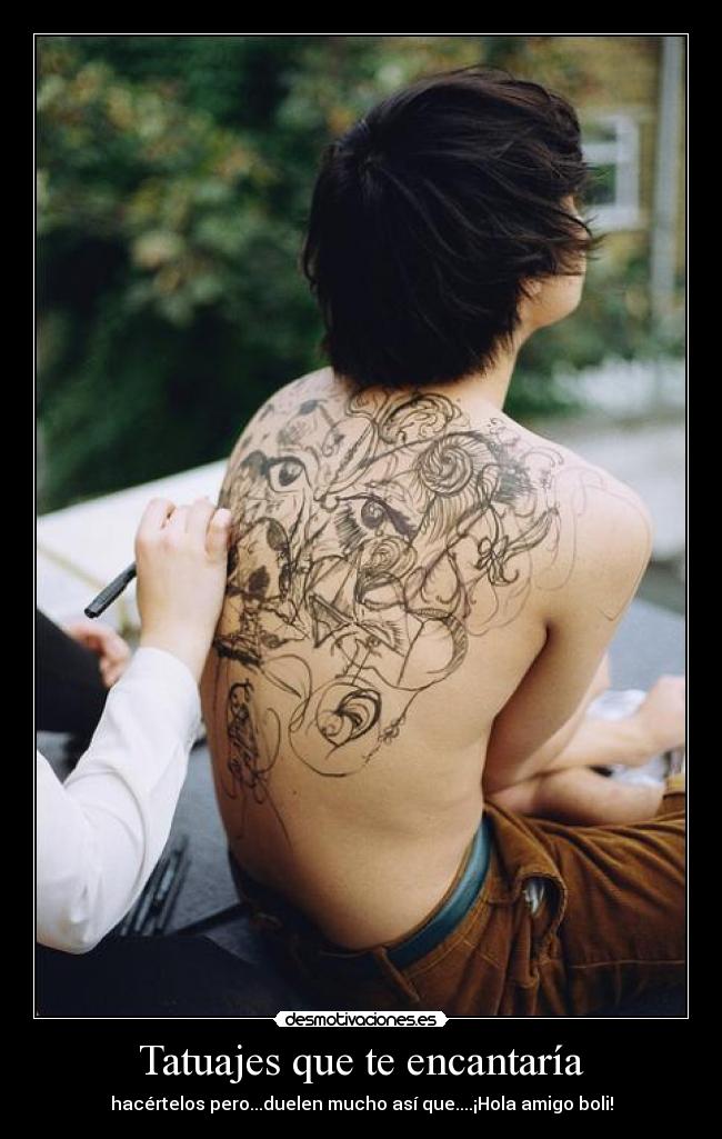 Tatuajes que te encantaría - hacértelos pero...duelen mucho así que....¡Hola amigo boli!