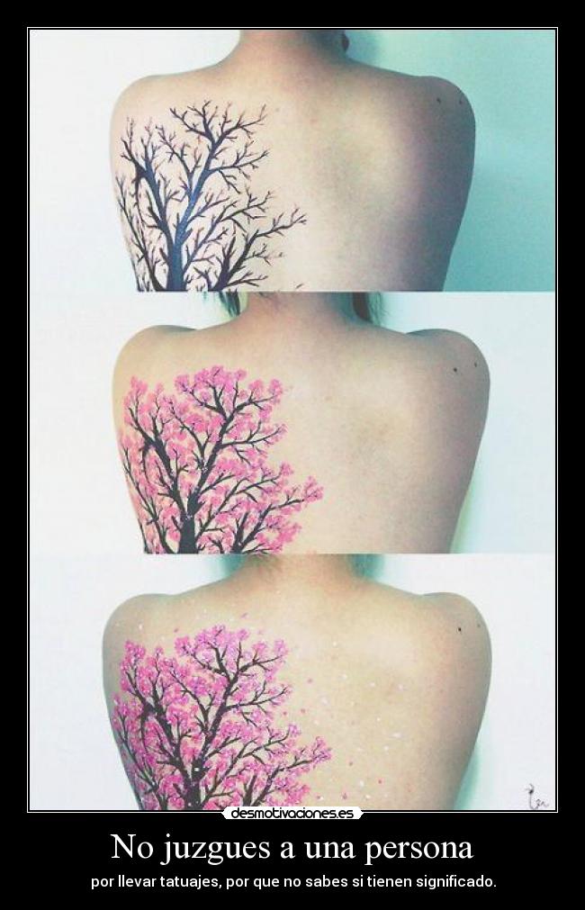 No juzgues a una persona - por llevar tatuajes, por que no sabes si tienen significado.