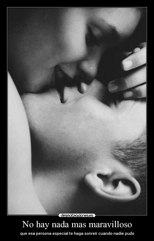 No hay nada mas maravilloso - que esa persona especial te haga sonreír cuando nadie pudo