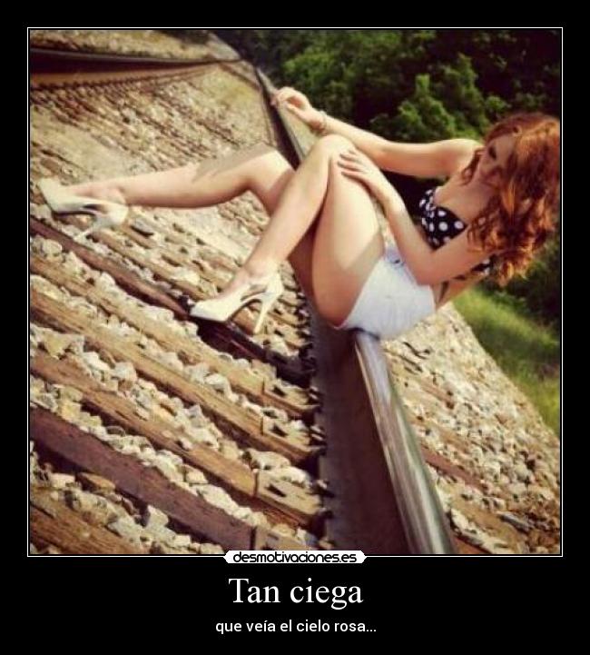 Tan ciega - que veía el cielo rosa...