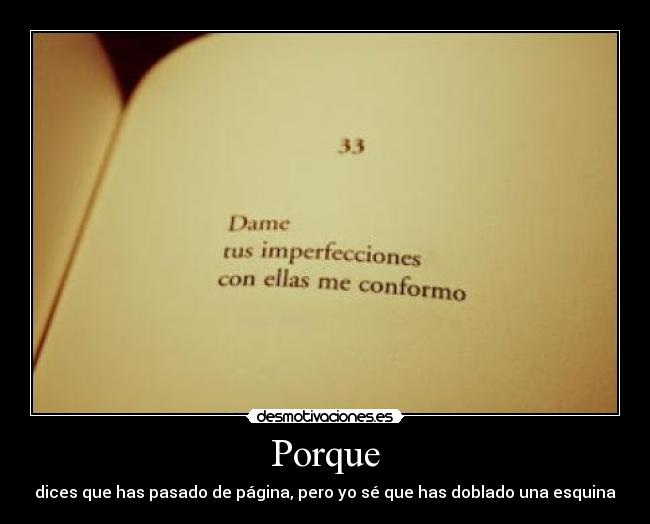 Porque - dices que has pasado de página, pero yo sé que has doblado una esquina