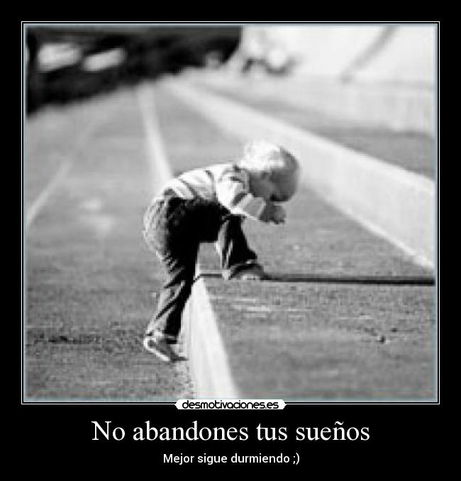 No abandones tus sueños - Mejor sigue durmiendo ;)