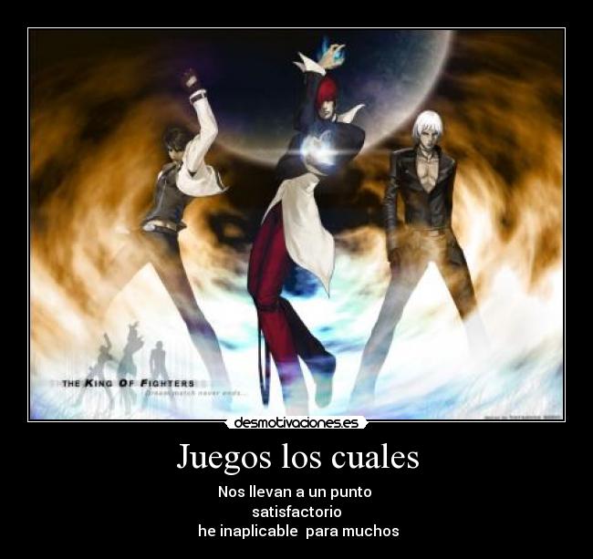 Juegos los cuales - Nos llevan a un punto
satisfactorio
he inaplicable para muchos