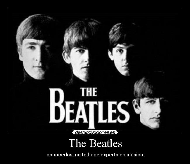 The Beatles - conocerlos, no te hace experto en música.