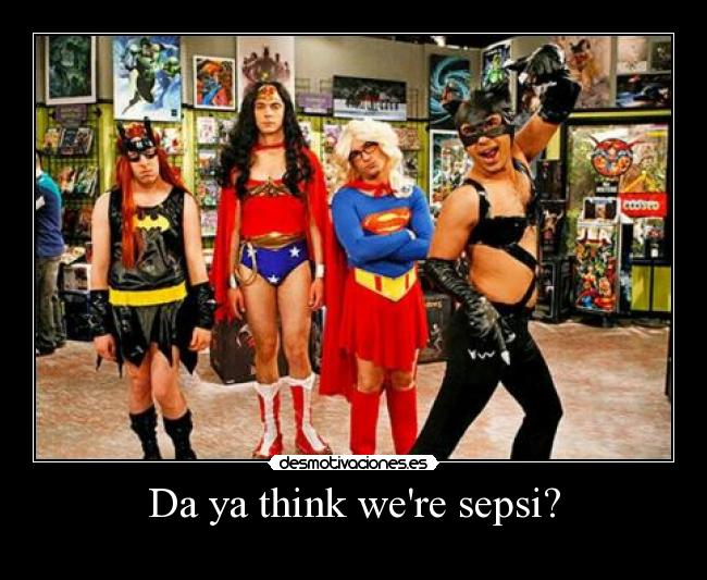 Da ya think were sepsi? - 