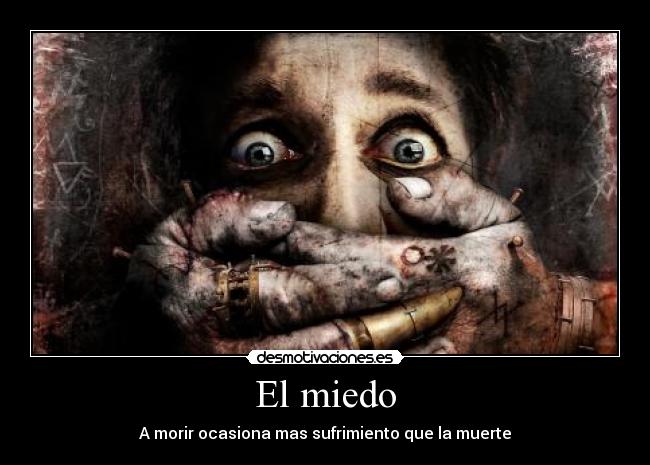 El miedo - A morir ocasiona mas sufrimiento que la muerte