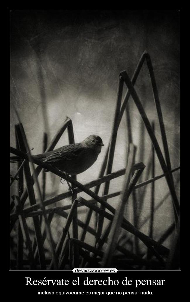 Resérvate el derecho de pensar - incluso equivocarse es mejor que no pensar nada.