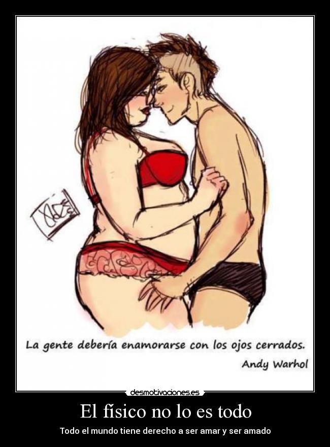 El físico no lo es todo - Todo el mundo tiene derecho a ser amar y ser amado