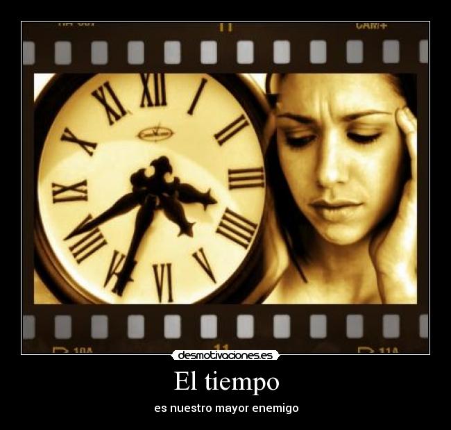 El tiempo - es nuestro mayor enemigo