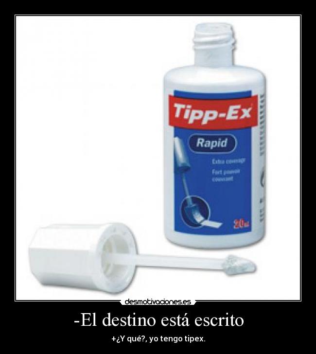-El destino está escrito - +¿Y qué?, yo tengo tipex.