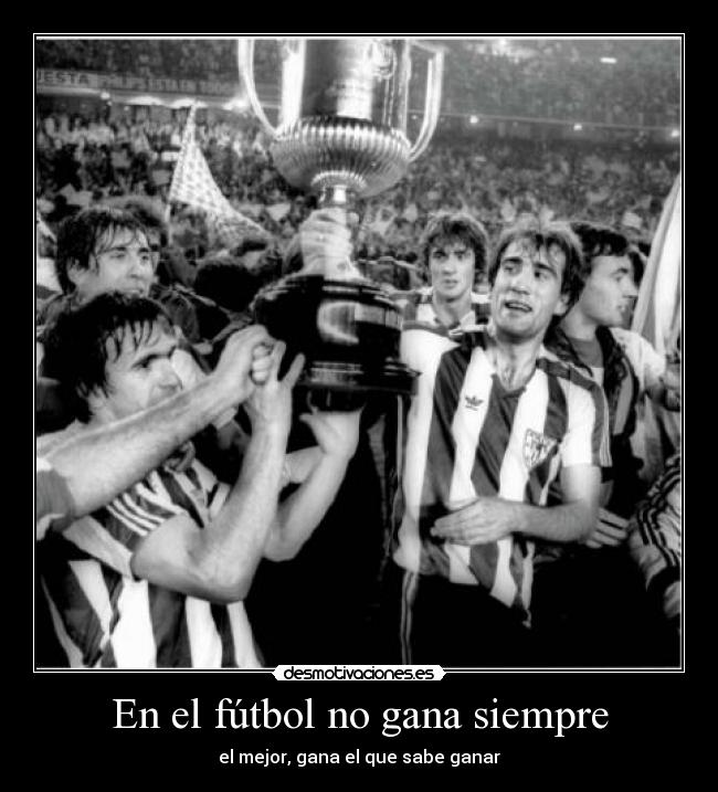En el fútbol no gana siempre - el mejor, gana el que sabe ganar