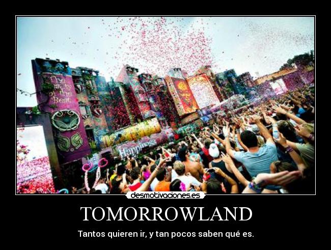 TOMORROWLAND - Tantos quieren ir, y tan pocos saben qué es.