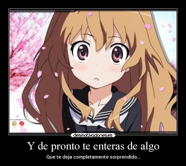 Y de pronto te enteras de algo -