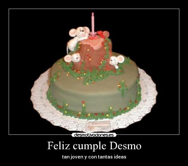 Feliz cumple Desmo - tan joven y con tantas ideas