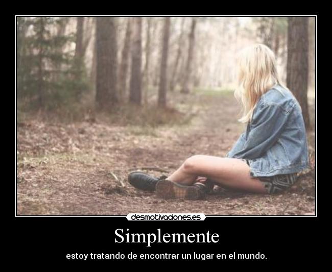 Simplemente - estoy tratando de encontrar un lugar en el mundo.