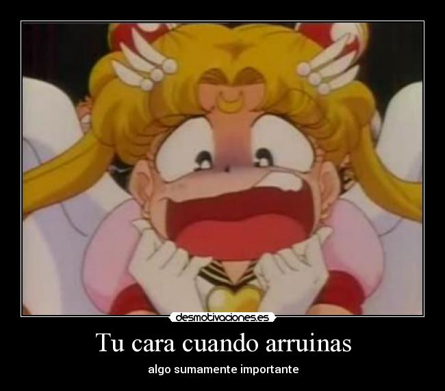 Tu cara cuando arruinas - algo sumamente importante